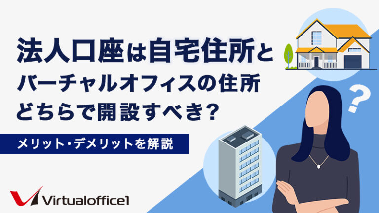 法人口座は自宅住所とバーチャルオフィスの住所どちらで開設すべき？メリット・デメリットを解説