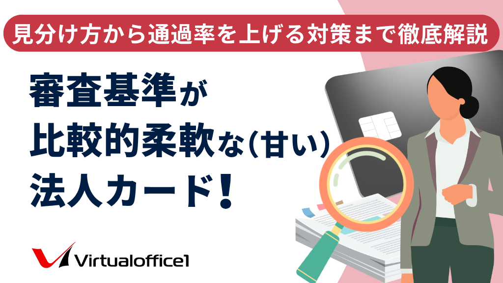 審査基準が比較的柔軟な（甘い）法人カード7選！見分け方から通過率を上げる対策まで徹底解説